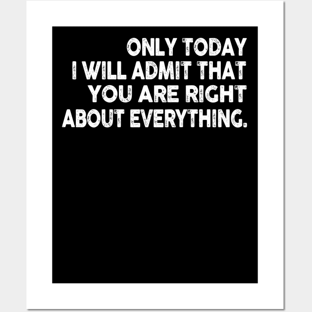 Only today I will admit that you are right about everything Wall Art by Artistry Vibes